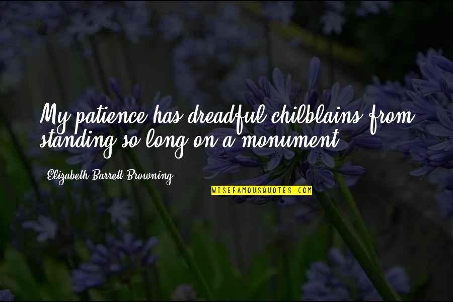 Los Inquietos Del Norte Quotes By Elizabeth Barrett Browning: My patience has dreadful chilblains from standing so