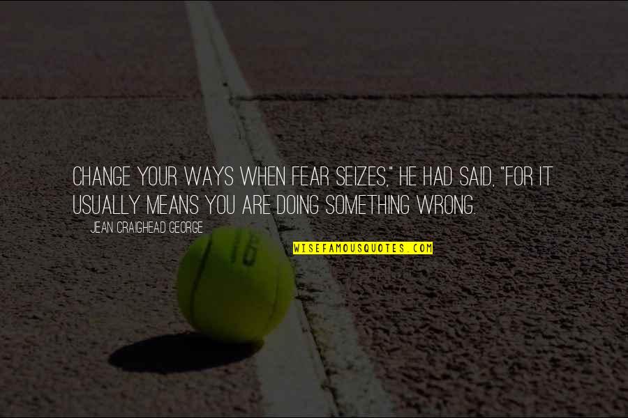 Los Juegos Del Destino Quotes By Jean Craighead George: Change your ways when fear seizes," he had Los Juegos Del Destino Quotes By Jean Craighead George: Change your ways when fear seizes," he had