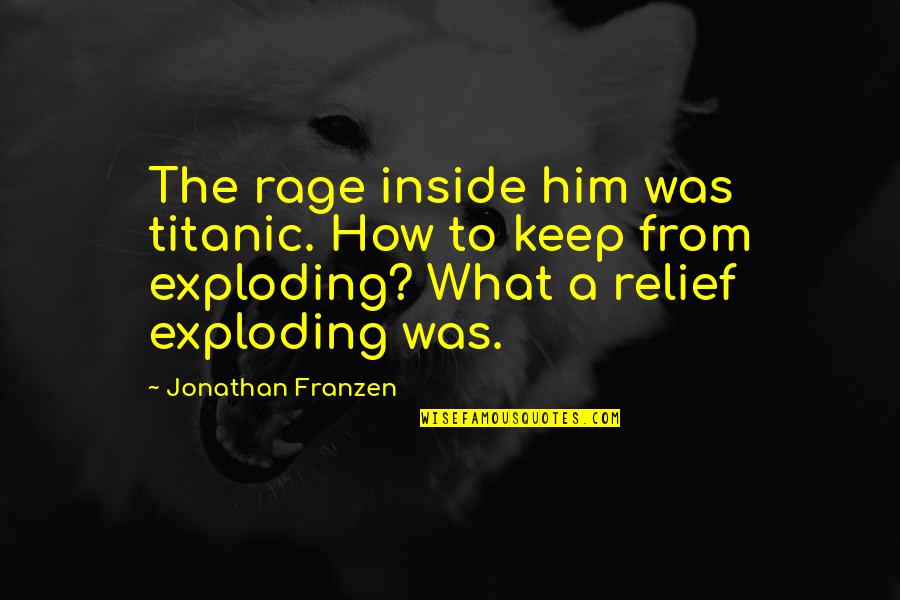 Los Lobos Quotes By Jonathan Franzen: The rage inside him was titanic. How to