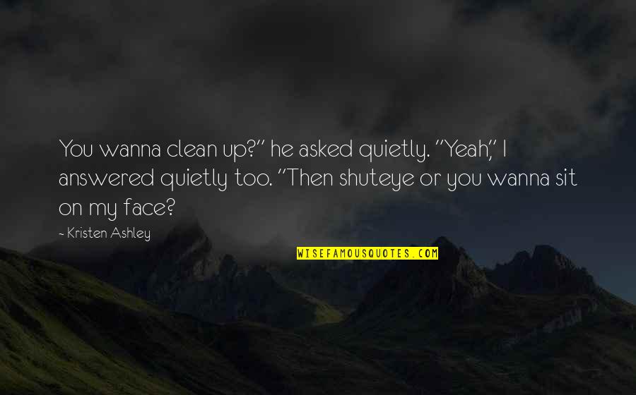 Los Ojos De Julia Quotes By Kristen Ashley: You wanna clean up?" he asked quietly. "Yeah,"