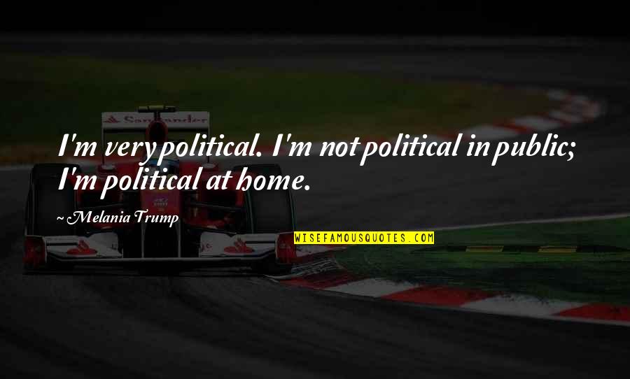 Los Pollos Hermanos Quotes By Melania Trump: I'm very political. I'm not political in public;