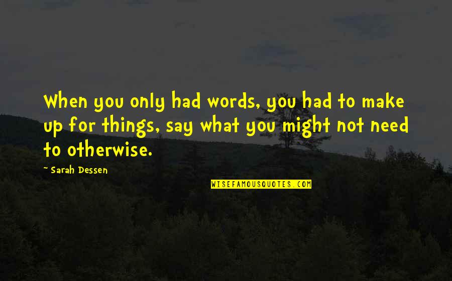 Los Puentes De Madison Quotes By Sarah Dessen: When you only had words, you had to Los Puentes De Madison Quotes By Sarah Dessen: When you only had words, you had to