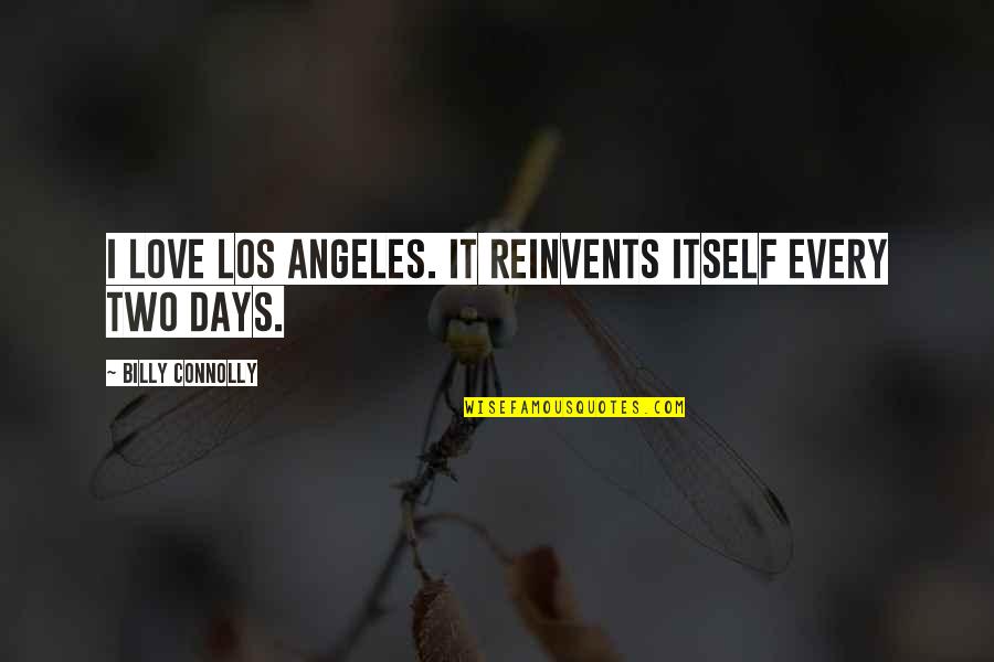 Los Quotes By Billy Connolly: I love Los Angeles. It reinvents itself every Los Quotes By Billy Connolly: I love Los Angeles. It reinvents itself every