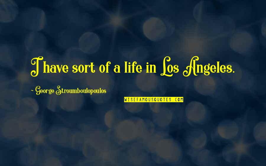 Los Quotes By George Stroumboulopoulos: I have sort of a life in Los Los Quotes By George Stroumboulopoulos: I have sort of a life in Los