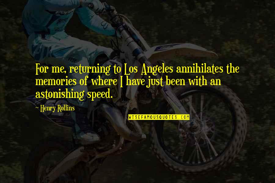 Los Quotes By Henry Rollins: For me, returning to Los Angeles annihilates the