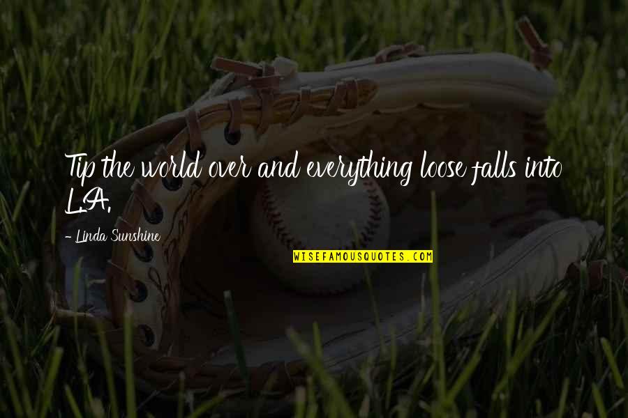 Los Quotes By Linda Sunshine: Tip the world over and everything loose falls Los Quotes By Linda Sunshine: Tip the world over and everything loose falls