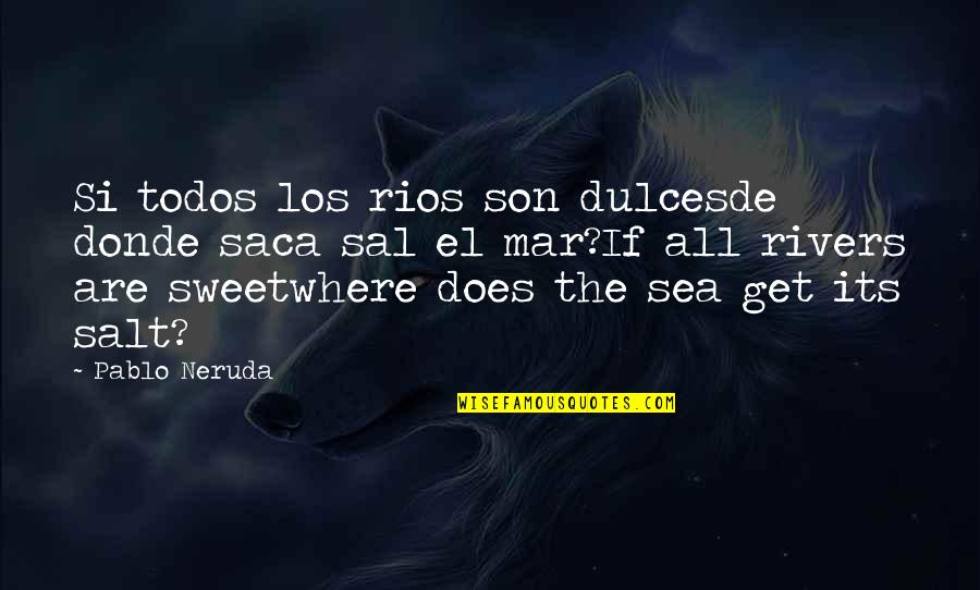 Los Quotes By Pablo Neruda: Si todos los rios son dulcesde donde saca