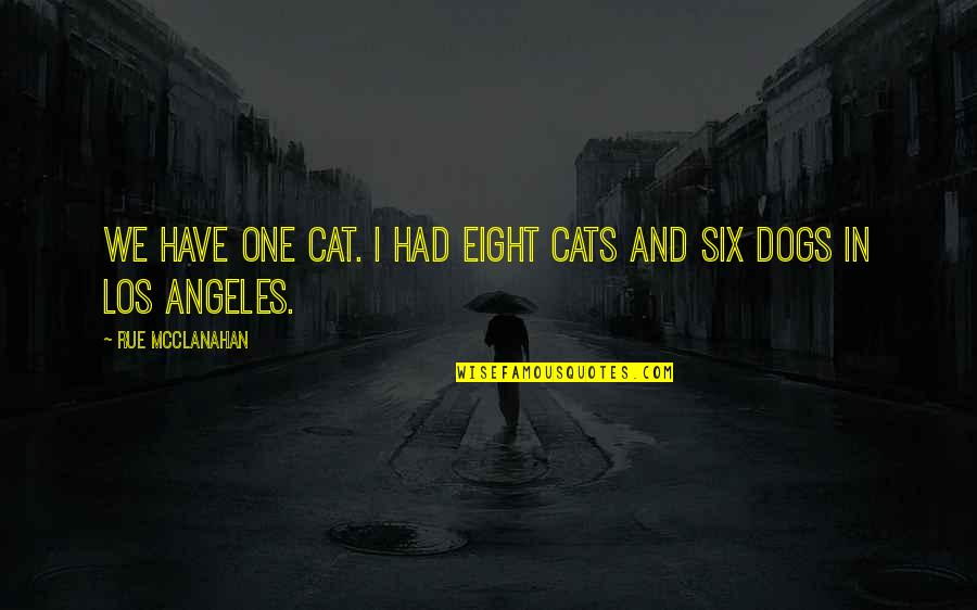 Los Quotes By Rue McClanahan: We have one cat. I had eight cats Los Quotes By Rue McClanahan: We have one cat. I had eight cats