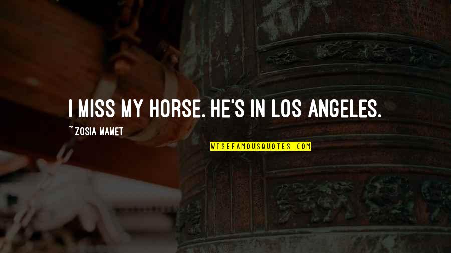 Los Quotes By Zosia Mamet: I miss my horse. He's in Los Angeles.