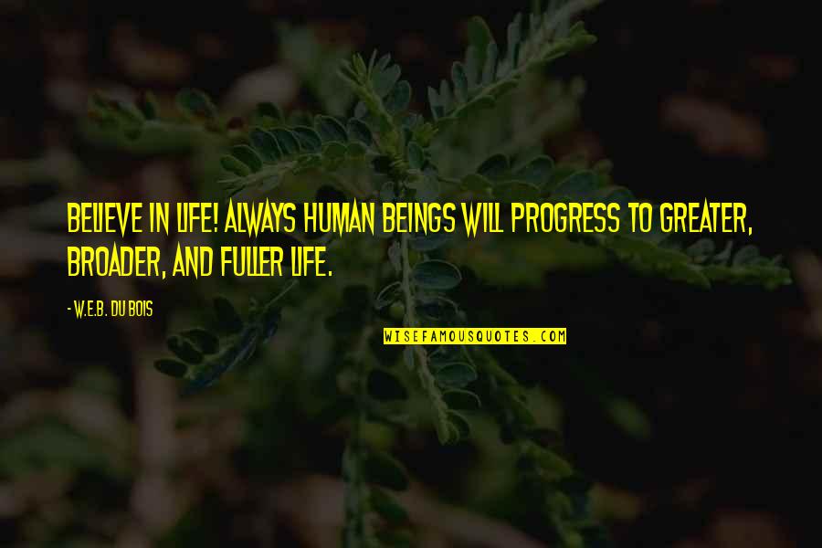 Los Secretos De Sus Ojos Quotes By W.E.B. Du Bois: Believe in life! Always human beings will progress Los Secretos De Sus Ojos Quotes By W.E.B. Du Bois: Believe in life! Always human beings will progress