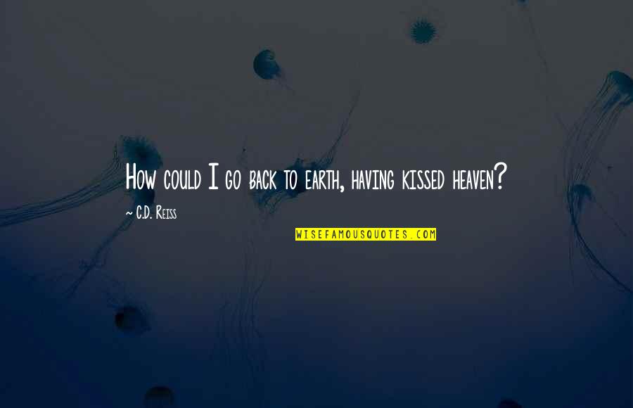 Los Sentidos Quotes By C.D. Reiss: How could I go back to earth, having Los Sentidos Quotes By C.D. Reiss: How could I go back to earth, having