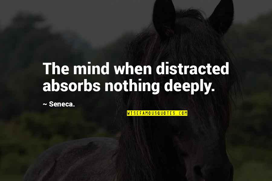 Los Titos Quotes By Seneca.: The mind when distracted absorbs nothing deeply.