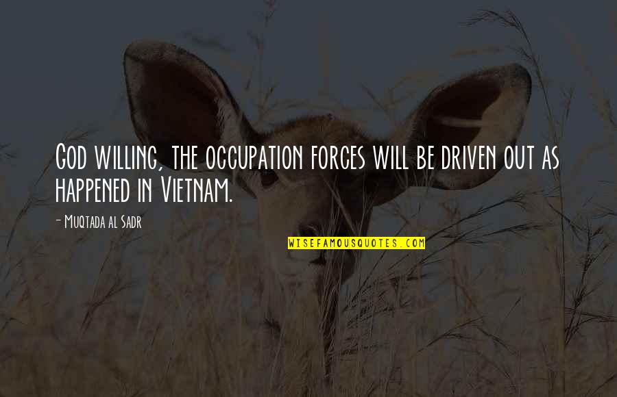 Los Tres Caballeros Quotes By Muqtada Al Sadr: God willing, the occupation forces will be driven