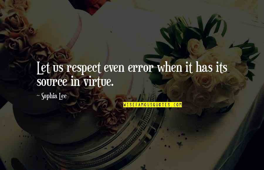 Los Valores Quotes By Sophia Lee: Let us respect even error when it has