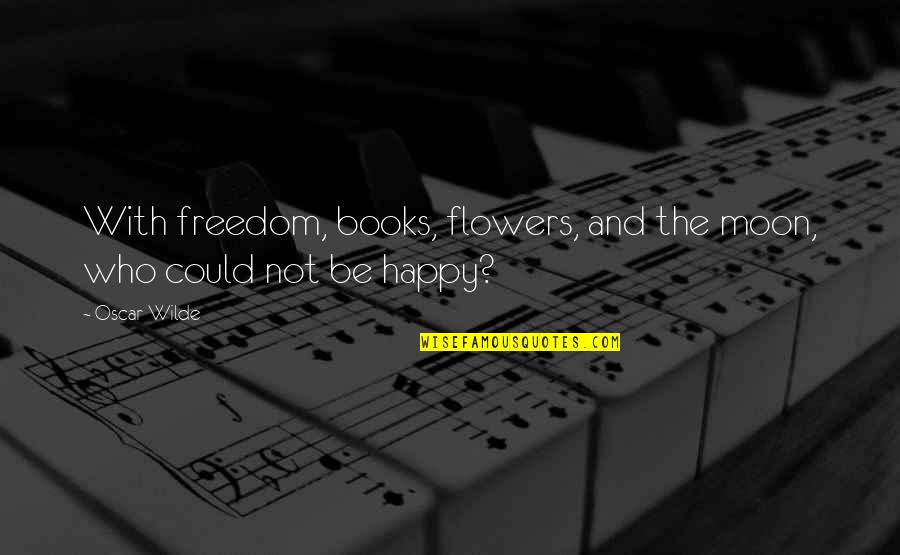 Los Zetas Quotes By Oscar Wilde: With freedom, books, flowers, and the moon, who