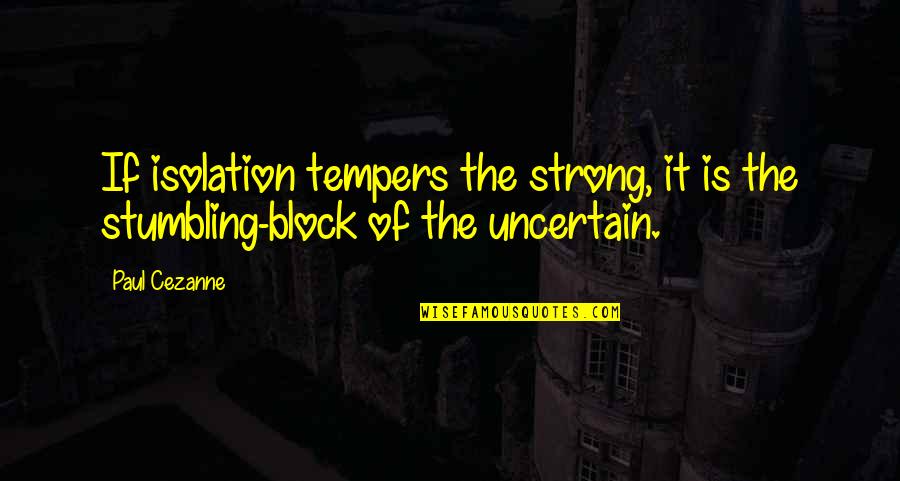 Losasso 5 Quotes By Paul Cezanne: If isolation tempers the strong, it is the