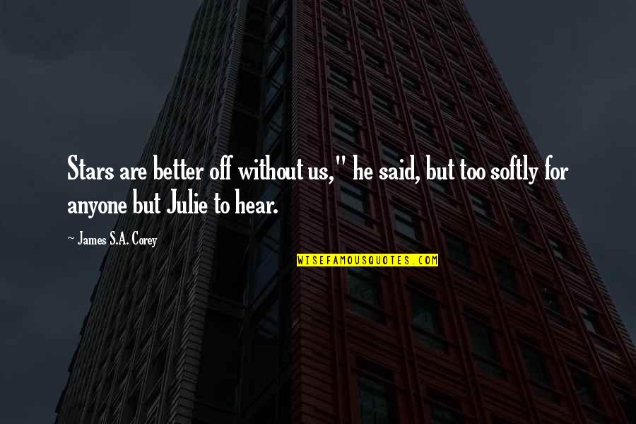 Losavio Loyola Quotes By James S.A. Corey: Stars are better off without us," he said, Losavio Loyola Quotes By James S.A. Corey: Stars are better off without us," he said,