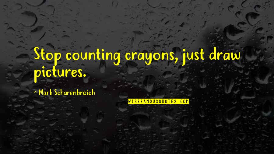 Losavio Loyola Quotes By Mark Scharenbroich: Stop counting crayons, just draw pictures. Losavio Loyola Quotes By Mark Scharenbroich: Stop counting crayons, just draw pictures.