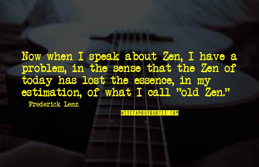 Loschiavos Produce Quotes By Frederick Lenz: Now when I speak about Zen, I have Loschiavos Produce Quotes By Frederick Lenz: Now when I speak about Zen, I have