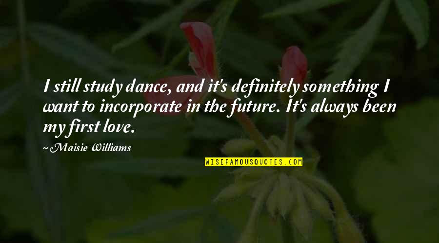 Loscos Hammonton Quotes By Maisie Williams: I still study dance, and it's definitely something Loscos Hammonton Quotes By Maisie Williams: I still study dance, and it's definitely something
