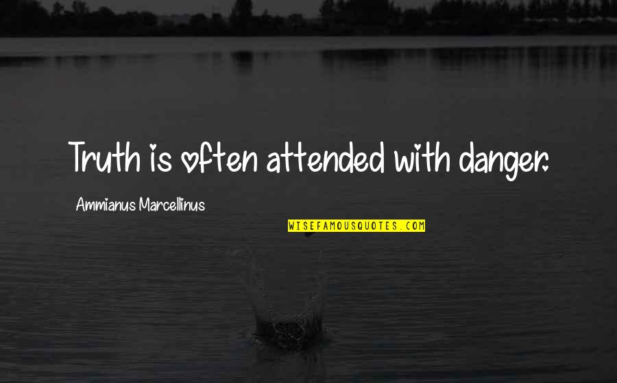 Lose A Battle To Win The War Quotes By Ammianus Marcellinus: Truth is often attended with danger. Lose A Battle To Win The War Quotes By Ammianus Marcellinus: Truth is often attended with danger.