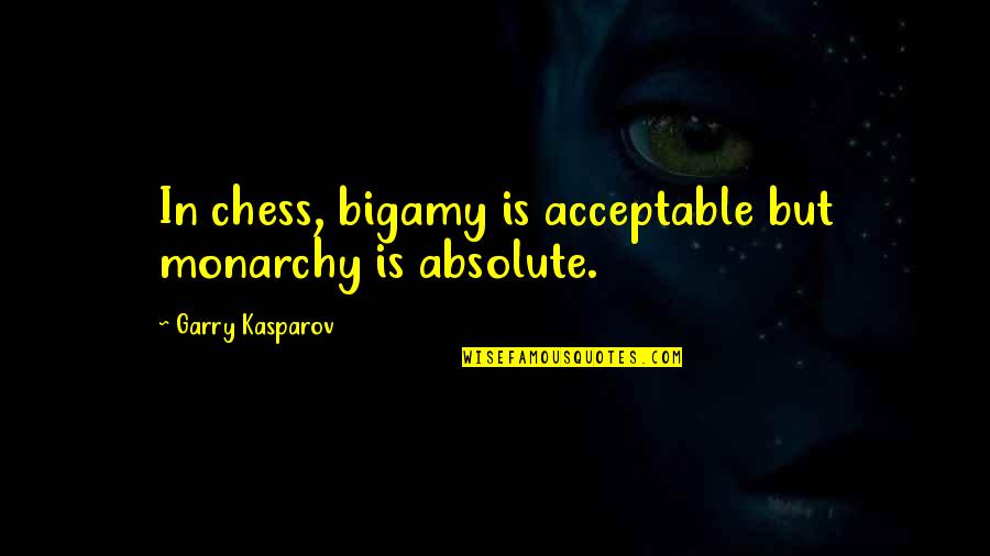 Lose A Battle To Win The War Quotes By Garry Kasparov: In chess, bigamy is acceptable but monarchy is Lose A Battle To Win The War Quotes By Garry Kasparov: In chess, bigamy is acceptable but monarchy is