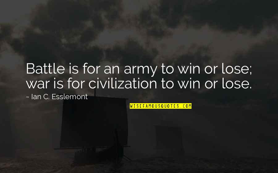 Lose A Battle To Win The War Quotes By Ian C. Esslemont: Battle is for an army to win or
