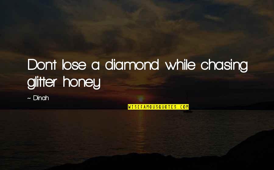Lose A Diamond Quotes By Dinah: Don't lose a diamond while chasing glitter honey