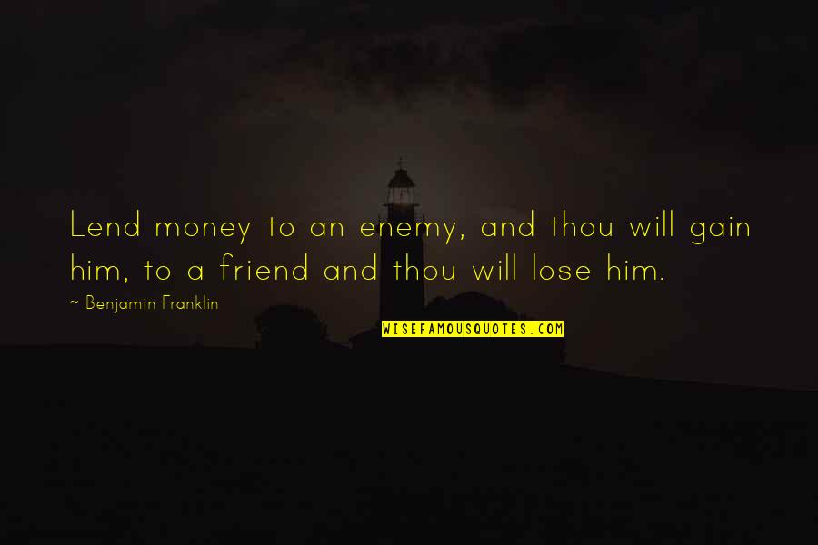 Lose A Friend Quotes By Benjamin Franklin: Lend money to an enemy, and thou will