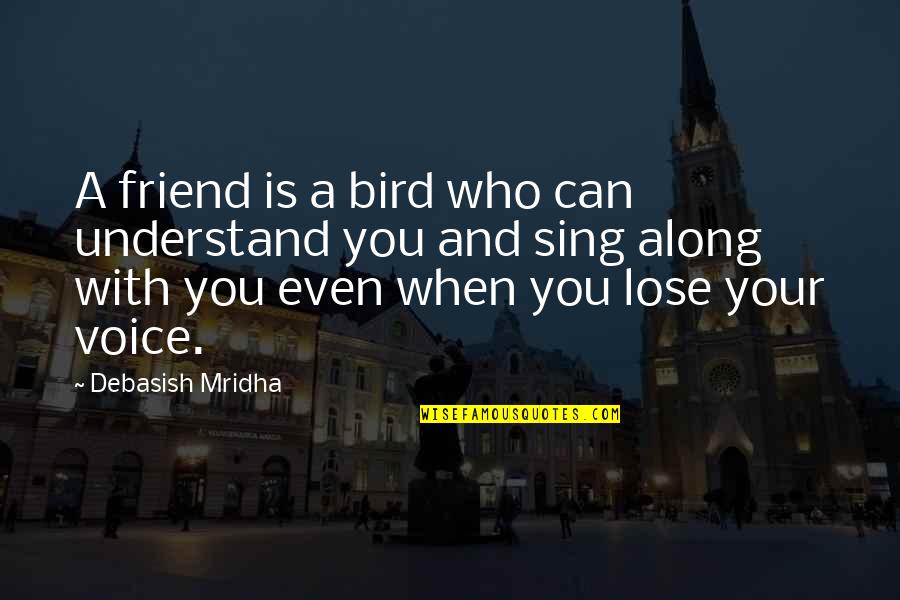 Lose A Friend Quotes By Debasish Mridha: A friend is a bird who can understand