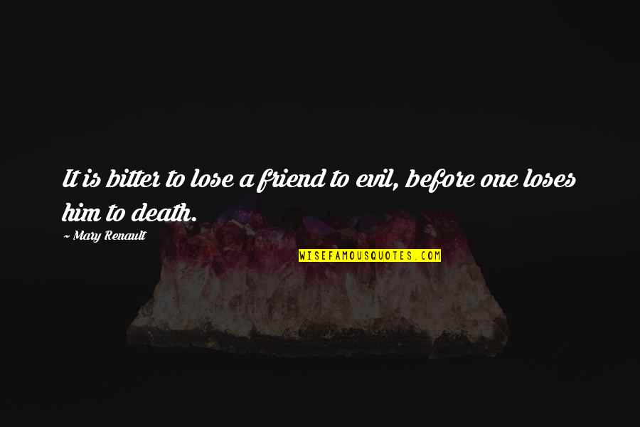 Lose A Friend Quotes By Mary Renault: It is bitter to lose a friend to