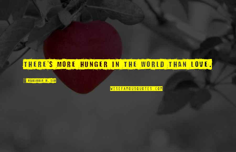 Lose A Good Friend Quotes By Marjorie M. Liu: There's more hunger in the world than love. Lose A Good Friend Quotes By Marjorie M. Liu: There's more hunger in the world than love.