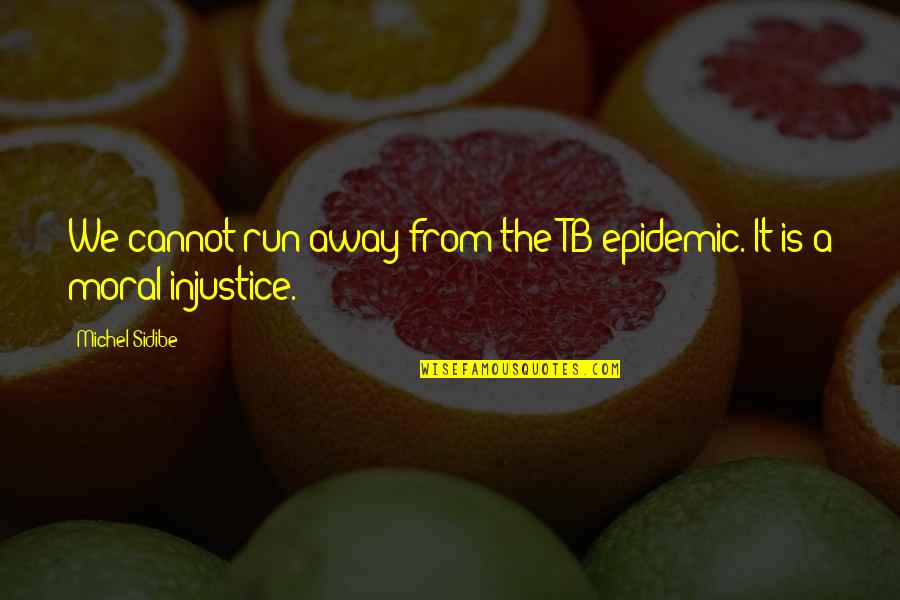 Lose A Good Friend Quotes By Michel Sidibe: We cannot run away from the TB epidemic.