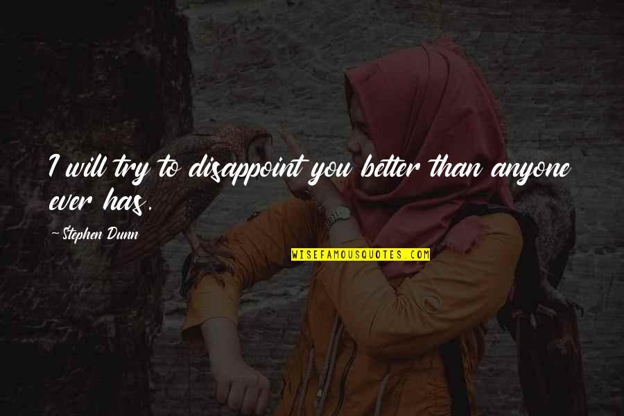 Lose A Good Friend Quotes By Stephen Dunn: I will try to disappoint you better than Lose A Good Friend Quotes By Stephen Dunn: I will try to disappoint you better than
