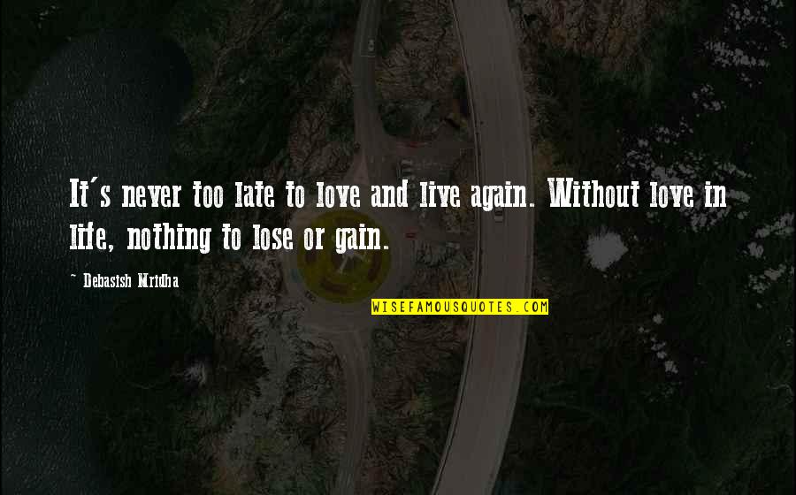 Lose And Gain Quotes By Debasish Mridha: It's never too late to love and live