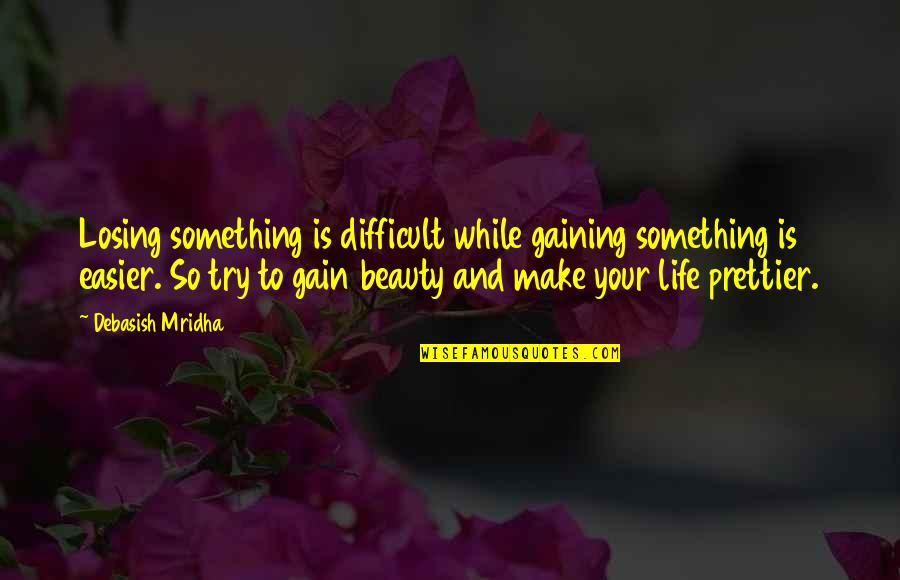 Lose And Gain Quotes By Debasish Mridha: Losing something is difficult while gaining something is