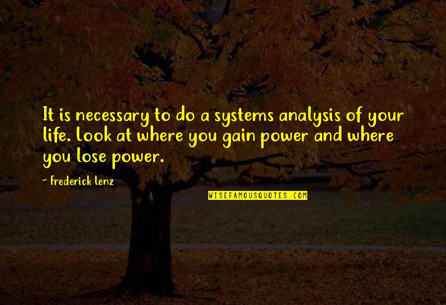 Lose And Gain Quotes By Frederick Lenz: It is necessary to do a systems analysis