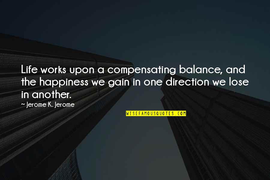 Lose And Gain Quotes By Jerome K. Jerome: Life works upon a compensating balance, and the