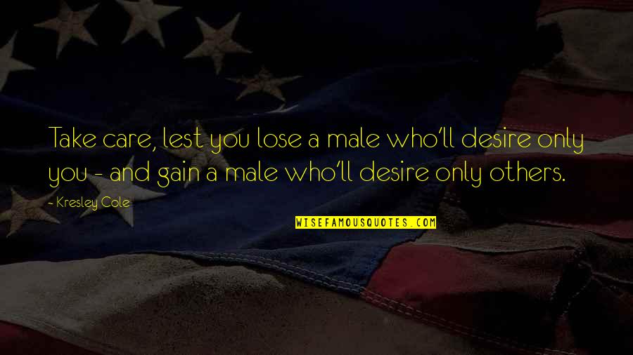 Lose And Gain Quotes By Kresley Cole: Take care, lest you lose a male who'll