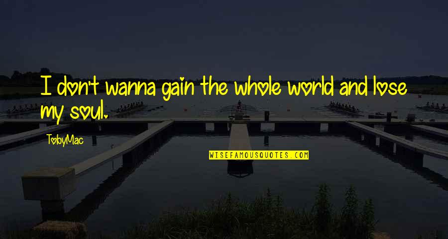 Lose And Gain Quotes By TobyMac: I don't wanna gain the whole world and