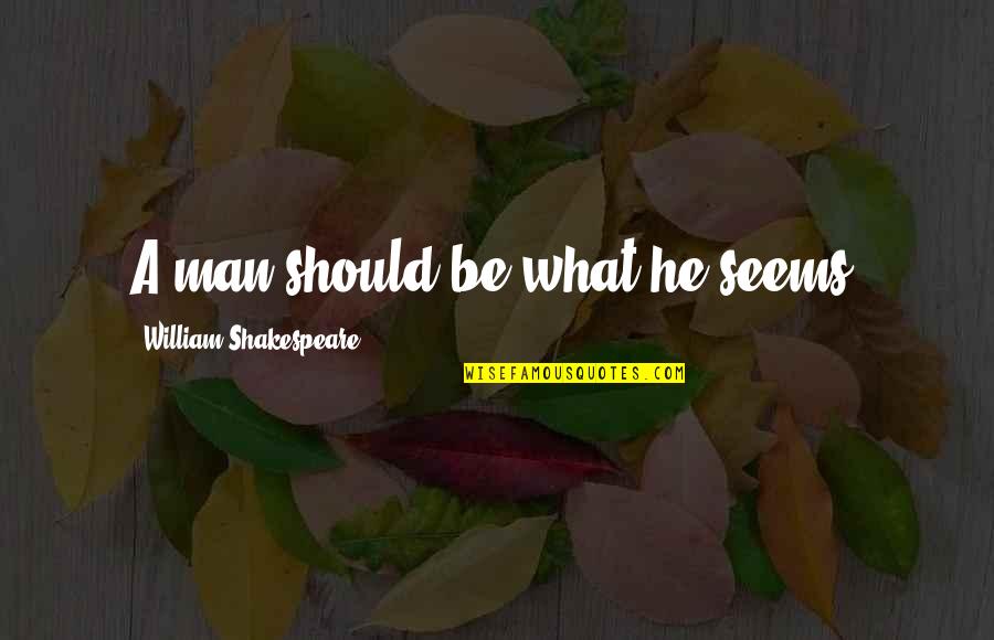 Lose And Loose Quotes By William Shakespeare: A man should be what he seems. Lose And Loose Quotes By William Shakespeare: A man should be what he seems.