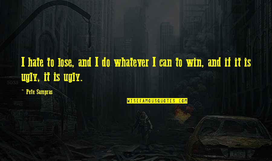 Lose And Win Quotes By Pete Sampras: I hate to lose, and I do whatever