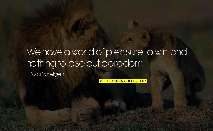 Lose And Win Quotes By Raoul Vaneigem: We have a world of pleasure to win,
