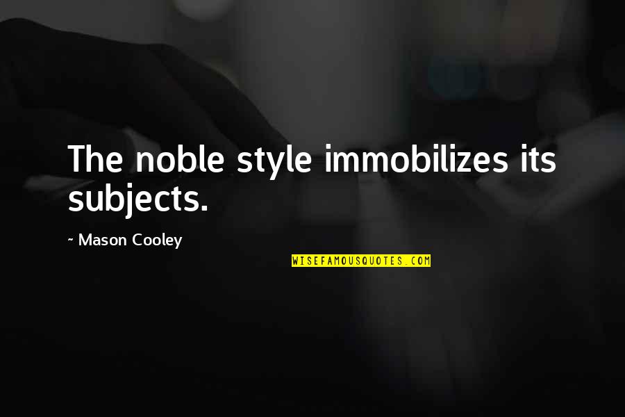 Lose Control Funny Quotes By Mason Cooley: The noble style immobilizes its subjects.