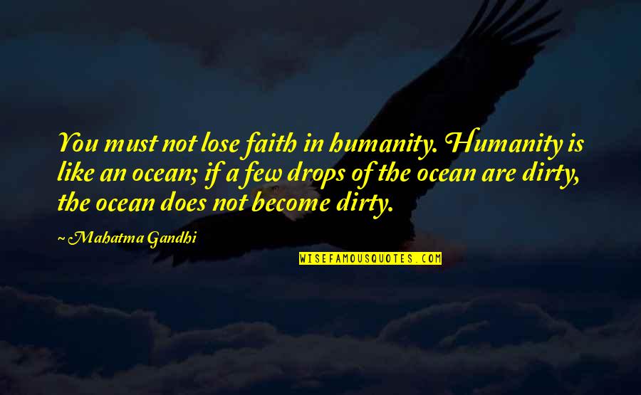 Lose Faith In Humanity Quotes By Mahatma Gandhi: You must not lose faith in humanity. Humanity