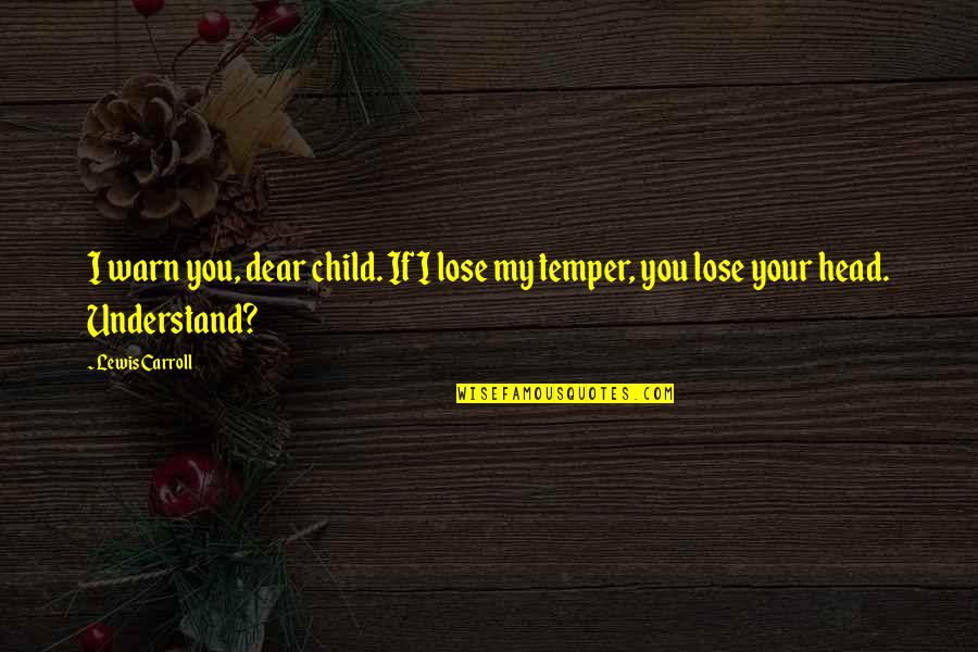 Lose Head Quotes By Lewis Carroll: I warn you, dear child. If I lose