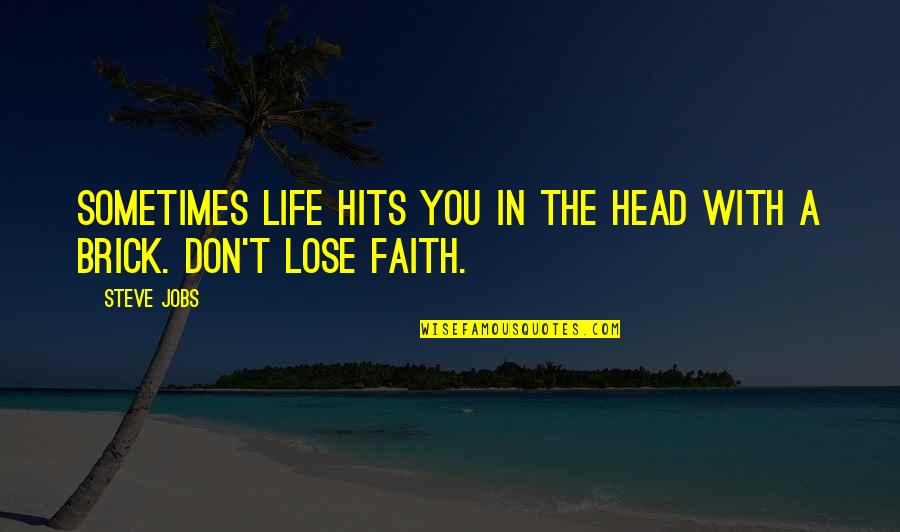 Lose Head Quotes By Steve Jobs: Sometimes life hits you in the head with