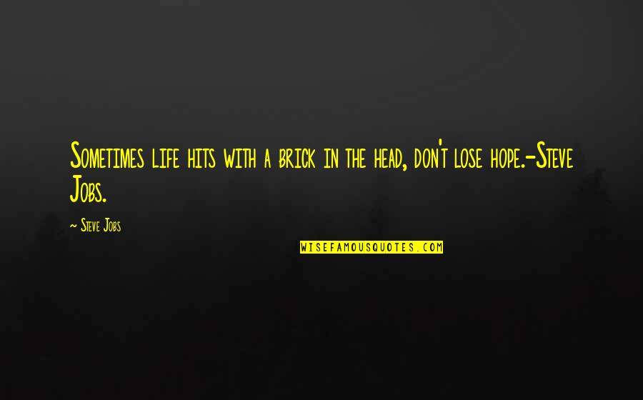 Lose Head Quotes By Steve Jobs: Sometimes life hits with a brick in the