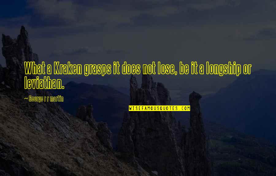 Lose It Quotes By George R R Martin: What a Kraken grasps it does not lose,
