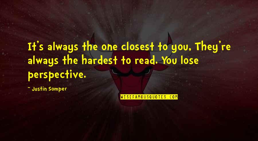 Lose It Quotes By Justin Somper: It's always the one closest to you, They're